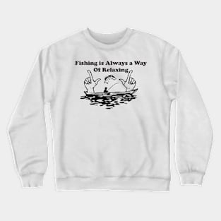 fishing is always a way of relaxing Crewneck Sweatshirt